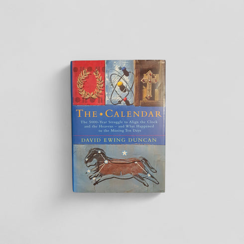 The Calendar: The 5,000-Year Struggle to Align the Clock and the Heavens by David Ewing Duncan